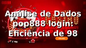 Análise de Dados pop888 login: Eficiência de 98% 📊