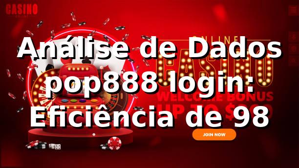 Análise de Dados pop888 login: Eficiência de 98% 📊 1 Análise de Dados pop888 login: Eficiência de 98% 📊